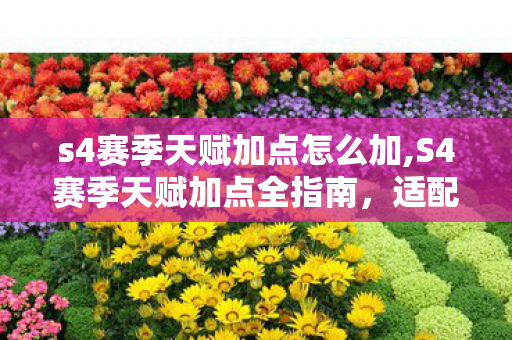 s4赛季天赋加点怎么加,S4赛季天赋加点全指南,适配多流派玩法,轻松打出对局优势 s4赛季天赋加点怎么加,S4赛季天赋加点全指南,适配多流派玩法,轻松打出对局优势