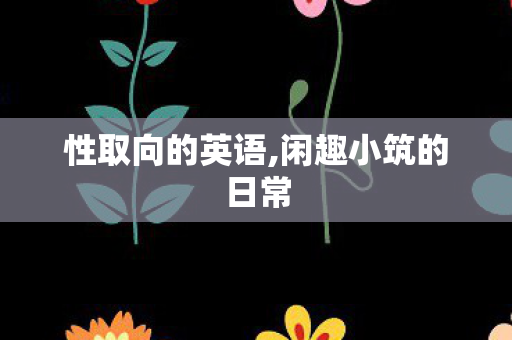 性取向的英语,闲趣小筑的日常