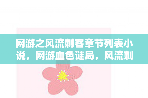 网游之风流刺客章节列表小说，网游血色谜局，风流刺客的千杀悬案，毛骨悚然真相
