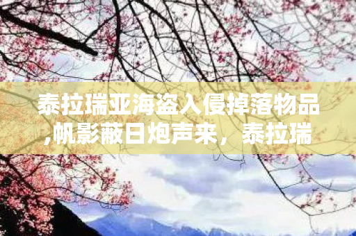 泰拉瑞亚海盗入侵掉落物品,帆影蔽日炮声来,泰拉瑞亚里刻满回忆的海盗入侵事件 泰拉瑞亚海盗入侵掉落物品,帆影蔽日炮声来,泰拉瑞亚里刻满回忆的海盗入侵事件