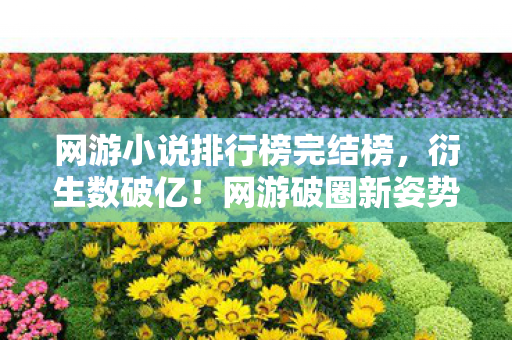 网游小说排行榜完结榜,衍生数破亿!网游破圈新姿势,意想不到的跨界狂想曲 网游小说排行榜完结榜,衍生数破亿!网游破圈新姿势,意想不到的跨界狂想曲