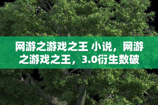 网游之游戏之王 小说，网游之游戏之王，3.0衍生数破圈！当手办堆满屋时，冰箱竟上演意想不到的空城计