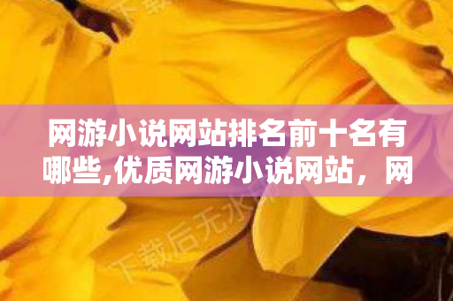 网游小说网站排名前十名有哪些,优质网游小说网站,网游爱好者的专属精神自留地 网游小说网站排名前十名有哪些,优质网游小说网站,网游爱好者的专属精神自留地