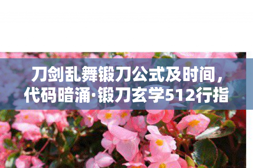 刀剑乱舞锻刀公式及时间,代码暗涌·锻刀玄学512行指令触发概率黑洞,头皮发麻的欧皇密码竟是…… 刀剑乱舞锻刀公式及时间,代码暗涌·锻刀玄学512行指令触发概率黑洞,头皮发麻的欧皇密码竟是……