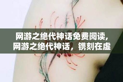 网游之绝代神话免费阅读,网游之绝代神话,镌刻在虚拟大陆上的热血青春印记 网游之绝代神话免费阅读,网游之绝代神话,镌刻在虚拟大陆上的热血青春印记