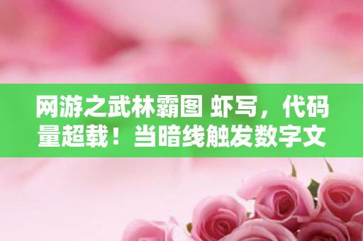 网游之武林霸图 虾写,代码量超载!当暗线触发数字文明叛乱,头皮发麻的赛博江湖已失控 网游之武林霸图 虾写,代码量超载!当暗线触发数字文明叛乱,头皮发麻的赛博江湖已失控