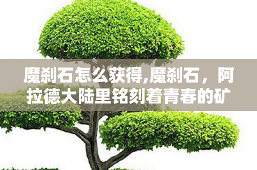魔刹石怎么获得,魔刹石,阿拉德大陆里铭刻着青春的矿石 魔刹石怎么获得,魔刹石,阿拉德大陆里铭刻着青春的矿石