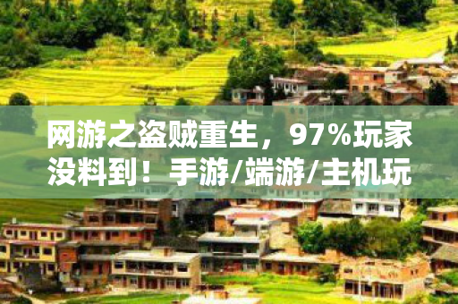 网游之盗贼重生,97%玩家没料到!手游/端游/主机玩盗贼,这操作差距大到离谱! 网游之盗贼重生,97%玩家没料到!手游/端游/主机玩盗贼,这操作差距大到离谱!
