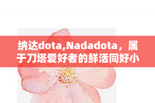 纳达dota,Nadadota,属于刀塔爱好者的鲜活同好小天地 纳达dota,Nadadota,属于刀塔爱好者的鲜活同好小天地