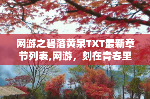 网游之碧落黄泉TXT最新章节列表,网游,刻在青春里的东方仙侠浪漫印记 网游之碧落黄泉TXT最新章节列表,网游,刻在青春里的东方仙侠浪漫印记