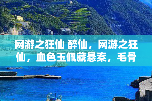 网游之狂仙 醉仙,网游之狂仙,血色玉佩藏悬案,毛骨悚然十年困局谜 网游之狂仙 醉仙,网游之狂仙,血色玉佩藏悬案,毛骨悚然十年困局谜