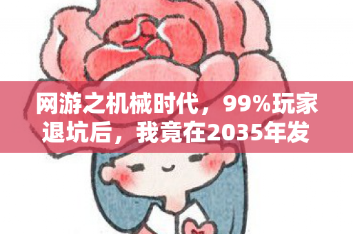 网游之机械时代，99%玩家退坑后，我竟在2035年发现机械尖兵终极真相！