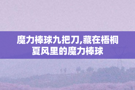 魔力棒球九把刀,藏在梧桐夏风里的魔力棒球