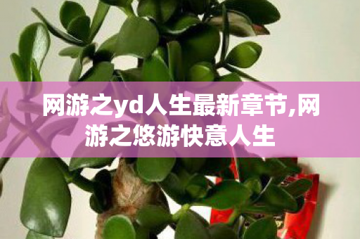 网游之yd人生最新章节,网游之悠游快意人生 网游之yd人生最新章节,网游之悠游快意人生