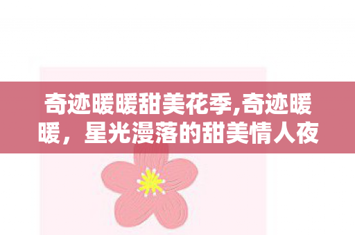 奇迹暖暖甜美花季,奇迹暖暖,星光漫落的甜美情人夜 奇迹暖暖甜美花季,奇迹暖暖,星光漫落的甜美情人夜