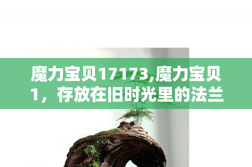 魔力宝贝17173,魔力宝贝1,存放在旧时光里的法兰城星光 魔力宝贝17173,魔力宝贝1,存放在旧时光里的法兰城星光