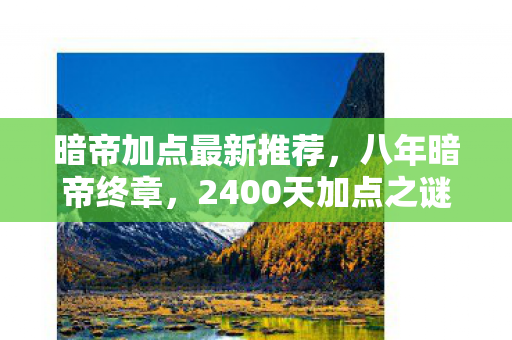 暗帝加点最新推荐，八年暗帝终章，2400天加点之谜，泪目竟是最后一人
