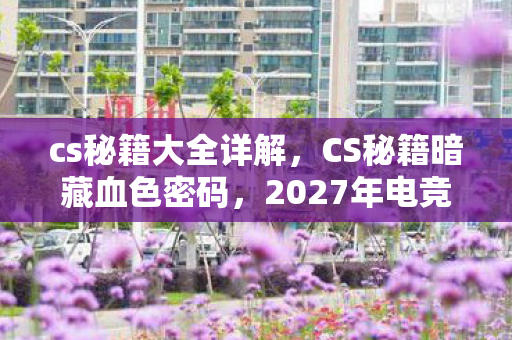 cs秘籍大全详解,CS秘籍暗藏血色密码,2027年电竞悬案,谁在操控死亡回放? cs秘籍大全详解,CS秘籍暗藏血色密码,2027年电竞悬案,谁在操控死亡回放?