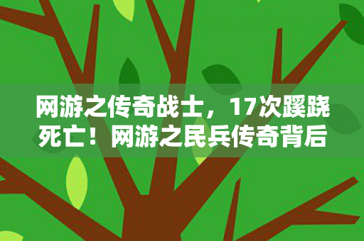 网游之传奇战士,17次蹊跷死亡!网游之民兵传奇背后真相让人后背发凉 网游之传奇战士,17次蹊跷死亡!网游之民兵传奇背后真相让人后背发凉