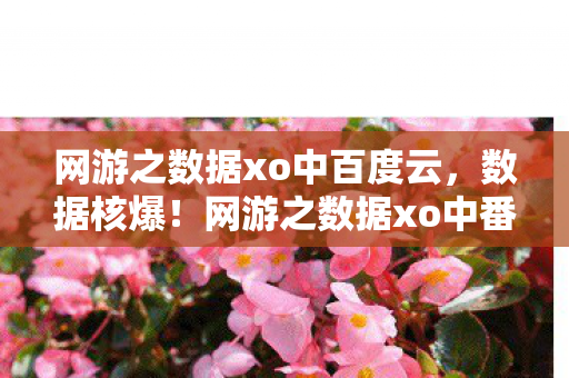 网游之数据xo中百度云,数据核爆!网游之数据xo中番外让3大行业月活暴跌40%,却藏着2027年最暴利赛道 网游之数据xo中百度云,数据核爆!网游之数据xo中番外让3大行业月活暴跌40%,却藏着2027年最暴利赛道