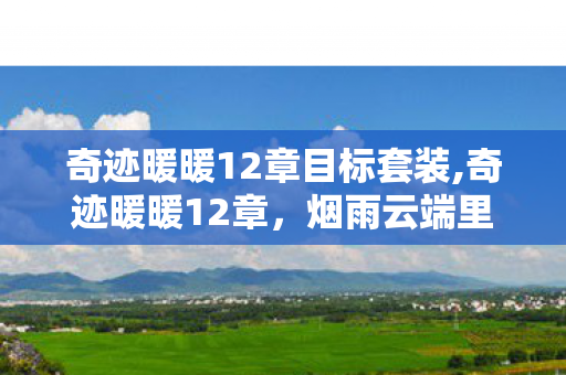 奇迹暖暖12章目标套装,奇迹暖暖12章,烟雨云端里的织梦漫游 奇迹暖暖12章目标套装,奇迹暖暖12章,烟雨云端里的织梦漫游