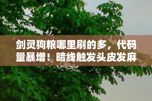 剑灵狗粮哪里刷的多，代码量暴增！暗线触发头皮发麻剑灵狗粮刷爆2027赛博深渊