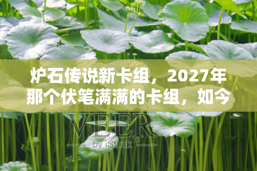 炉石传说新卡组，2027年那个伏笔满满的卡组，如今想起仍鼻子一酸