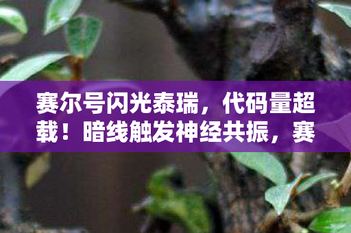 赛尔号闪光泰瑞,代码量超载!暗线触发神经共振,赛尔号闪光迈瑞恩让玩家集体头皮发麻 赛尔号闪光泰瑞,代码量超载!暗线触发神经共振,赛尔号闪光迈瑞恩让玩家集体头皮发麻
