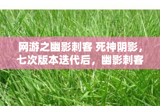 网游之幽影刺客 死神阴影,七次版本迭代后,幽影刺客的终极秘密竟藏在这把匕首里? 网游之幽影刺客 死神阴影,七次版本迭代后,幽影刺客的终极秘密竟藏在这把匕首里?