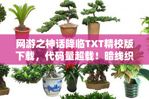 网游之神话降临TXT精校版下载,代码量超载!暗线织就的末日狂想,当NPC觉醒时我头皮发麻 网游之神话降临TXT精校版下载,代码量超载!暗线织就的末日狂想,当NPC觉醒时我头皮发麻