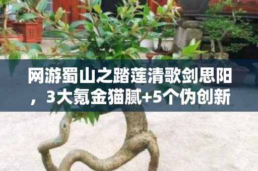 网游蜀山之踏莲清歌剑思阳,3大氪金猫腻+5个伪创新陷阱!这破游戏凭啥让人上头到凌晨三点? 网游蜀山之踏莲清歌剑思阳,3大氪金猫腻+5个伪创新陷阱!这破游戏凭啥让人上头到凌晨三点?