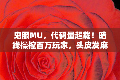 鬼服MU,代码量超载!暗线操控百万玩家,头皮发麻的赛博文明叛乱实录 鬼服MU,代码量超载!暗线操控百万玩家,头皮发麻的赛博文明叛乱实录
