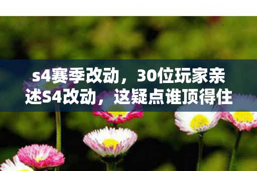 s4赛季改动,30位玩家亲述S4改动,这疑点谁顶得住?策划组我绷不住了! s4赛季改动,30位玩家亲述S4改动,这疑点谁顶得住?策划组我绷不住了!