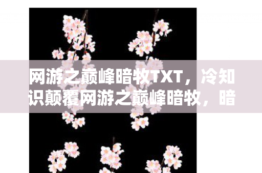 网游之巅峰暗牧TXT，冷知识颠覆网游之巅峰暗牧，暗影魔法竟是光合作用？真相让人目瞪口呆！
