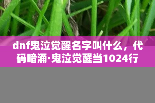 dnf鬼泣觉醒名字叫什么,代码暗涌·鬼泣觉醒当1024行指令撕开现实茧房,头皮发麻的真相竟是…… dnf鬼泣觉醒名字叫什么,代码暗涌·鬼泣觉醒当1024行指令撕开现实茧房,头皮发麻的真相竟是……