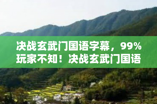 决战玄武门国语字幕,99%玩家不知!决战玄武门国语暗藏3大逆天机制,颠覆你的武侠认知! 决战玄武门国语字幕,99%玩家不知!决战玄武门国语暗藏3大逆天机制,颠覆你的武侠认知!