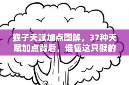 猴子天赋加点图解,37种天赋加点背后,谁懂这只猴的2027年孤独与挣扎? 猴子天赋加点图解,37种天赋加点背后,谁懂这只猴的2027年孤独与挣扎?