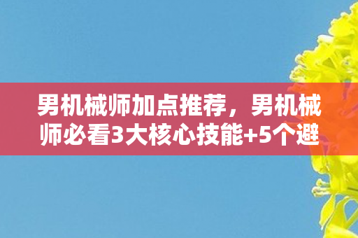 男机械师加点推荐，男机械师必看3大核心技能+5个避坑心得，让你输出炸裂不踩雷！