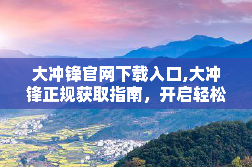 大冲锋官网下载入口,大冲锋正规获取指南,开启轻松休闲的热血射击之旅 大冲锋官网下载入口,大冲锋正规获取指南,开启轻松休闲的热血射击之旅