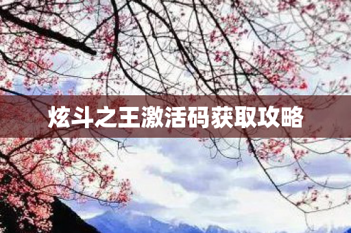 炫斗之王激活码获取攻略图片