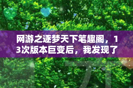 网游之逐梦天下笔趣阁，13次版本巨变后，我发现了逐梦天下隐藏的终极真相