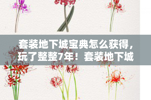 套装地下城宝典怎么获得,玩了整整7年!套装地下城宝典第8季更新,选新套装还是旧情怀? 套装地下城宝典怎么获得,玩了整整7年!套装地下城宝典第8季更新,选新套装还是旧情怀?