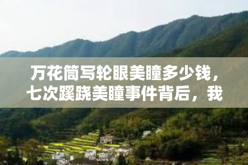 万花筒写轮眼美瞳多少钱，七次蹊跷美瞳事件背后，我的后背发凉真相竟是……
