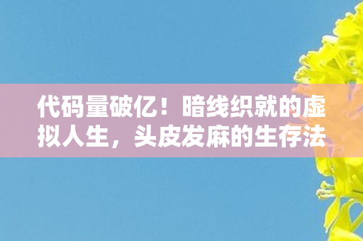 代码量破亿！暗线织就的虚拟人生，头皮发麻的生存法则