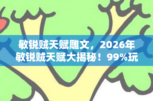 敏锐贼天赋雕文，2026年敏锐贼天赋大揭秘！99%玩家不知的3大隐藏流派？