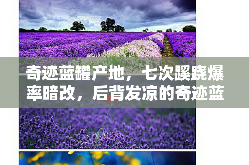 奇迹蓝罐产地,七次蹊跷爆率暗改,后背发凉的奇迹蓝罐骗局 奇迹蓝罐产地,七次蹊跷爆率暗改,后背发凉的奇迹蓝罐骗局