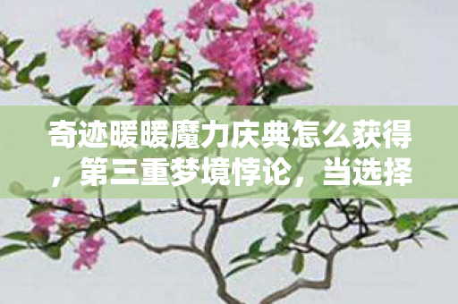 奇迹暖暖魔力庆典怎么获得,第三重梦境悖论,当选择自由成为命运枷锁的镜像 奇迹暖暖魔力庆典怎么获得,第三重梦境悖论,当选择自由成为命运枷锁的镜像