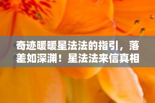 奇迹暖暖星法法的指引，落差如深渊！星法法来信真相揭晓，笑着笑着竟哭了