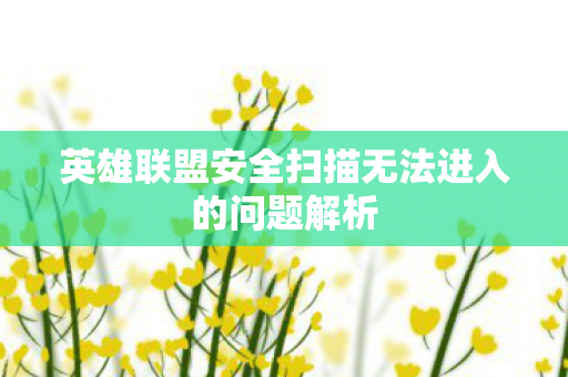 英雄联盟安全扫描无法进入的问题解析图片