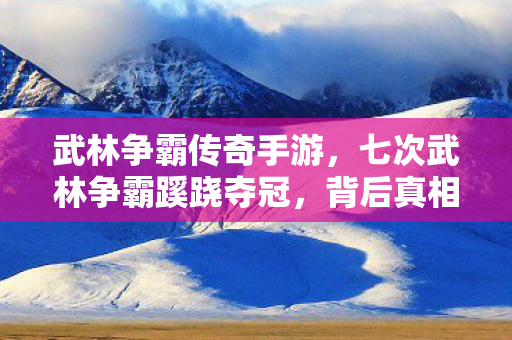 武林争霸传奇手游,七次武林争霸蹊跷夺冠,背后真相让人后背发凉! 武林争霸传奇手游,七次武林争霸蹊跷夺冠,背后真相让人后背发凉!